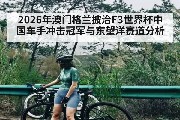2026年澳门格兰披治F3世界杯中国车手冲击冠军与东望洋赛道分析