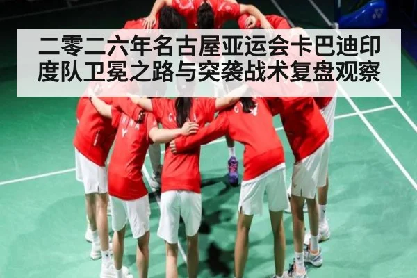 二零二六年名古屋亚运会卡巴迪印度队卫冕之路与突袭战术复盘观察